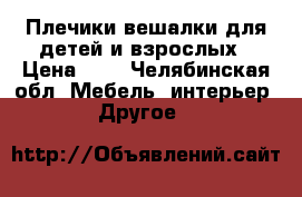 Плечики вешалки для детей и взрослых › Цена ­ 5 - Челябинская обл. Мебель, интерьер » Другое   